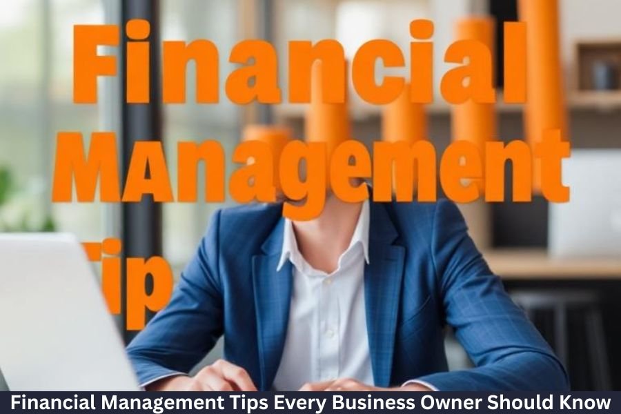 Financial Management Tips Every Business Owner Should Know