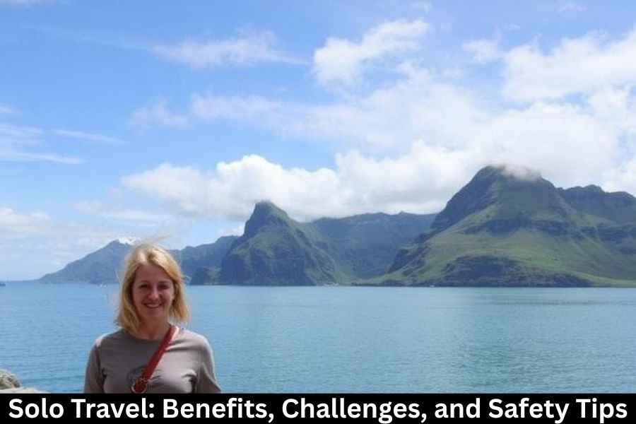 Solo Travel: Benefits, Challenges, and Safety Tips